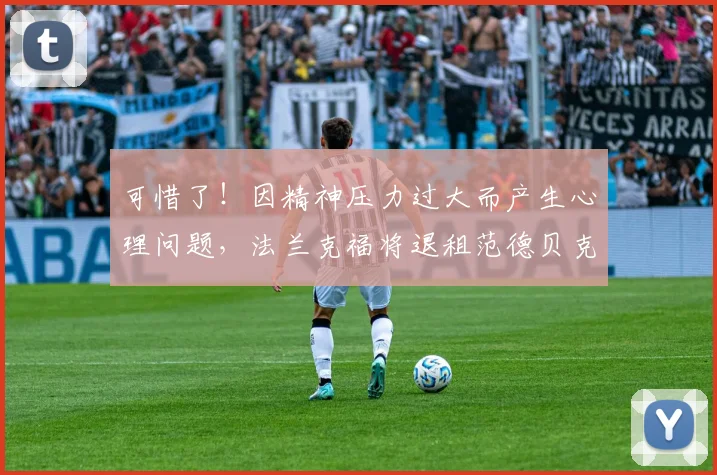 可惜了！因精神压力过大而产生心理问题，法兰克福将退租范德贝克