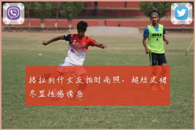 格拉利什女友拍时尚照，超短皮裙尽显性感诱惑