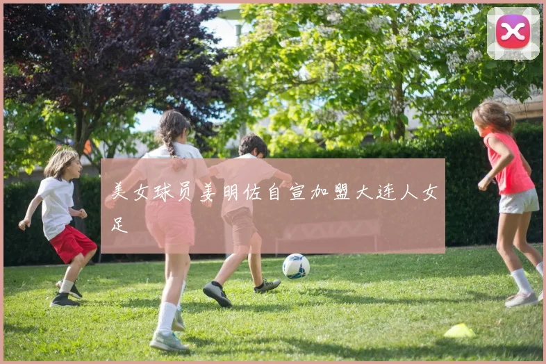 美女球员姜明佐自宣加盟大连人女足