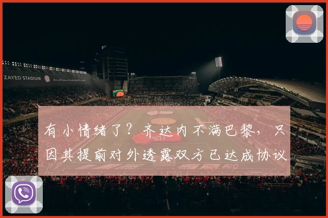 有小情绪了？齐达内不满巴黎，只因其提前对外透露双方已达成协议