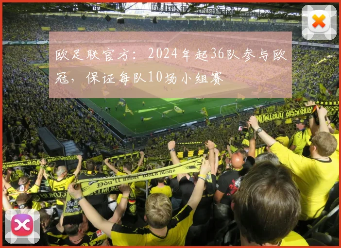 欧足联官方：2024年起36队参与欧冠，保证每队10场小组赛