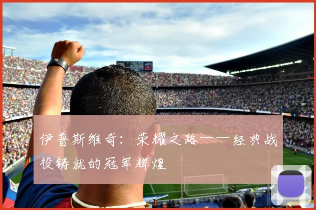 伊普斯维奇：荣耀之路——经典战役铸就的冠军辉煌
