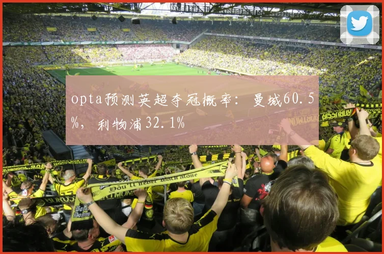 opta预测英超夺冠概率：曼城60.5%，利物浦32.1%