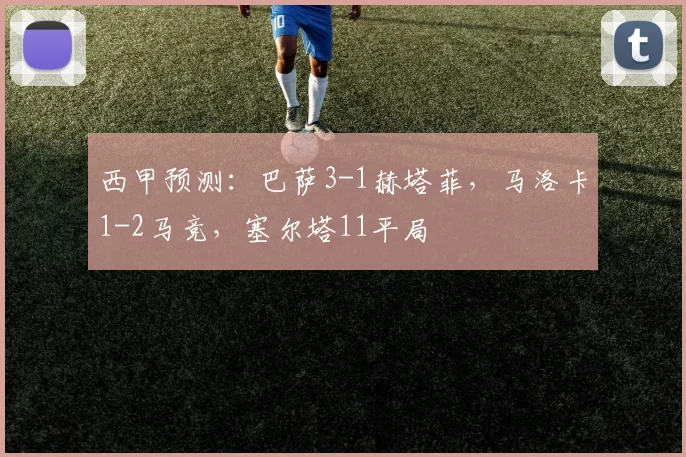 西甲预测：巴萨3-1赫塔菲，马洛卡1-2马竞，塞尔塔11平局