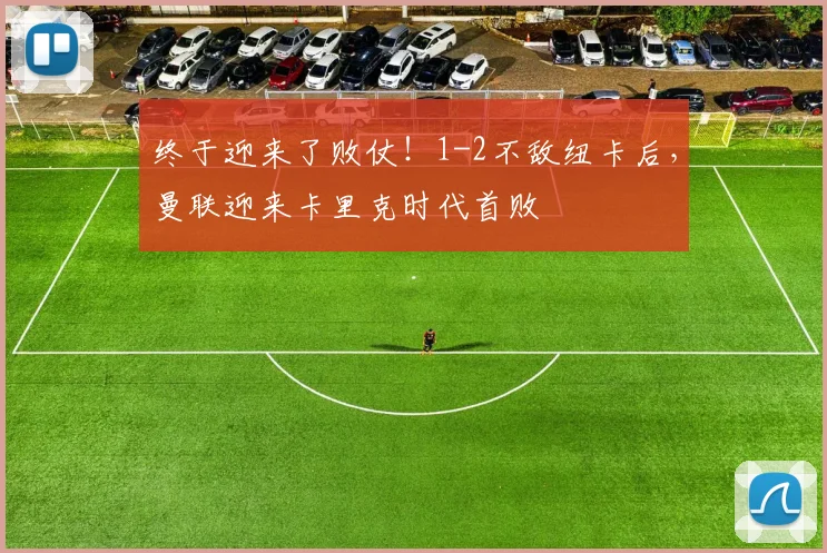 终于迎来了败仗！1-2不敌纽卡后，曼联迎来卡里克时代首败