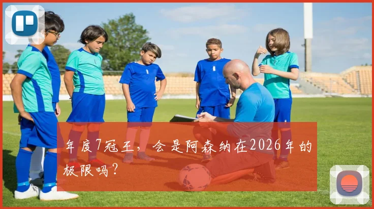 年度7冠王，会是阿森纳在2026年的极限吗？